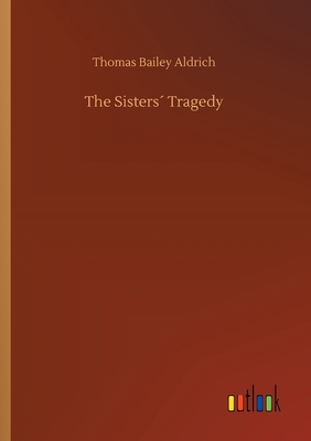 The Sisters Tragedy - Aldrich, Thomas Bailey