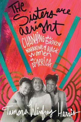 The Sisters Are Alright: Changing the Broken Narrative of Black Women in America - Winfrey Harris, Tamara