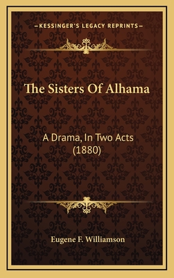 The Sisters of Alhama: A Drama, in Two Acts (1880) - Williamson, Eugene F