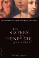 The Sisters of Henry VIII: The Tumultuous Lives of Margaret of Scotland and Mary of France