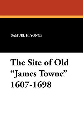 The Site of Old James Towne 1607-1698 - Yonge, Samuel H