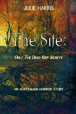 The Site: Only the dead keep secrets - Harris, Julie