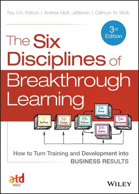 The Six Disciplines of Breakthrough Learning: How to Turn Training and Development Into Business Results - Pollock, Roy V H, DVM, PH.D., and Jefferson, Andrew McK, and Wick, Calhoun W