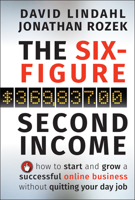 The Six-Figure Second Income: How to Start and Grow a Successful Online Business Without Quitting Your Day Job - Lindahl, David, and Rozek, Jonathan