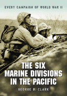 The Six Marine Divisions in the Pacific: Every Campaign of World War II