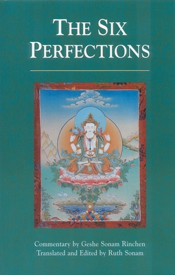 The Six Perfections: An Oral Teaching - Sonam Rinchen, Geshe (Commentaries by), and Sonam, Ruth (Translated by)
