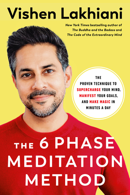 The Six Phase Meditation Method: The Proven Technique to Supercharge Your Mind, Smash Your Goals, and Make Magic in Minutes a Day - Lakhiani, Vishen
