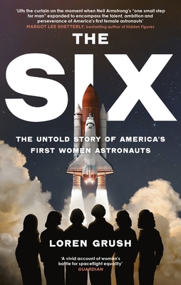 The Six: The Untold Story of America's First Women in Space - Grush, Loren