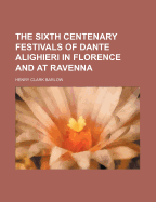The Sixth Centenary Festivals of Dante Alighieri in Florence and at Ravenna