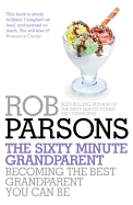 The Sixty Minute Grandparent: Becoming the Best Grandparent You Can be
