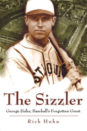 The Sizzler: George Sisler, Baseball's Forgotten Great Volume 1