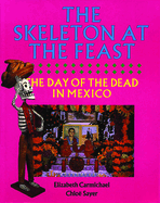 The Skeleton at the Feast: The Day of the Dead in Mexico