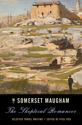 The Skeptical Romancer: Selected Travel Writing - Maugham, W Somerset, and Iyer, Pico (Editor)