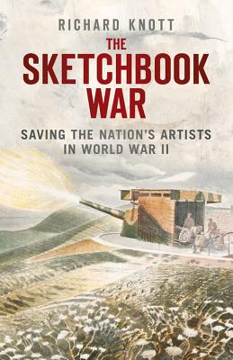 The Sketchbook War: Saving the Nation's Artists in World War II - Knott, Richard