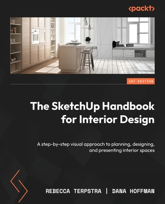 The SketchUp Handbook for Interior Design: A step-by-step visual approach to planning, designing, and presenting interior spaces - Terpstra, Rebecca, and Hoffman, Dana