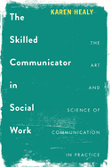 The Skilled Communicator in Social Work: The Art and Science of Communication in Practice