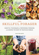 The Skillful Forager: Essential Techniques for Responsible Foraging and Making the Most of Your Wild Edibles