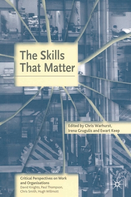 The Skills That Matter - Warhurst, Chris, and Keep, Ewart, and Grugulis, Irena