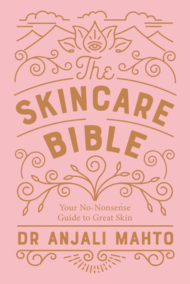 The Skincare Bible: Your No-Nonsense Guide to Great Skin - Mahto, Anjali, Dr.