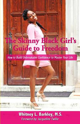 The Skinny Black Girl's Guide to Freedom: How to Build Unbreakable Confidence to Master Your Life - Twillie Mba, Jacqueline (Foreword by), and Barkley M S, Whitney L