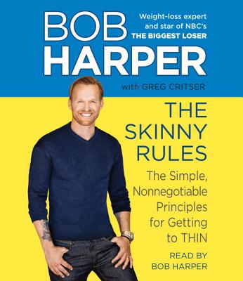The Skinny Rules: The Simple, Nonnegotiable Principles for Getting to Thin - Harper, Bob (Read by), and Critser, Greg