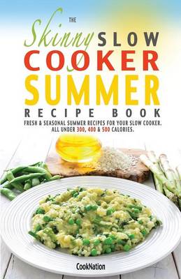 The Skinny Slow Cooker Summer Recipe Book: Fresh & Seasonal Summer Recipes for Your Slow Cooker. All Under 300, 400 and 500 Calories. - Cooknation