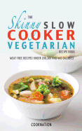 The Skinny Slow Cooker Vegetarian Recipe Book: Meat Free Recipes Under 200,300 and 400 Calories