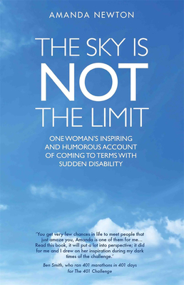 The Sky is Not the Limit: One Woman's Inspiring and Humorous account of coming to terms with sudden disability - Newton, Amanda