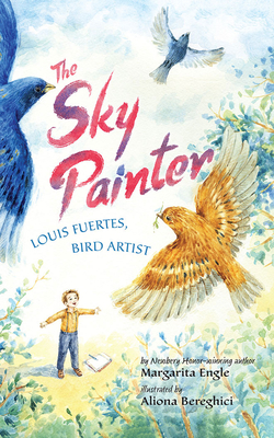 The Sky Painter: Louis Fuertes, Bird Artist - Engle, Margarita, Ms.