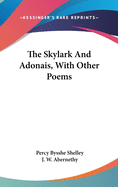 The Skylark and Adonais, with Other Poems