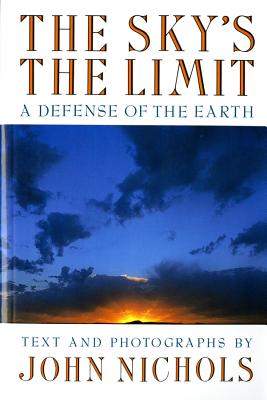 The Sky's the Limit: A Defense of the Earth - Nichols, John