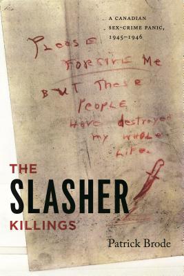 The Slasher Killings: A Canadian Sex-Crime Panic, 1945-1946 - Brode, Patrick