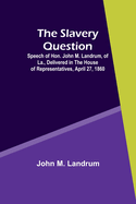 The Slavery Question; Speech of Hon. John M. Landrum, of La., Delivered in the House of Representatives, April 27, 1860