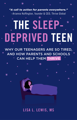 The Sleep-Deprived Teen: Why Our Teenagers Are So Tired, and How Parents and Schools Can Help Them Thrive (Healthy Sleep Habits, Sleep Patterns, Teenage Sleep) - Lewis, Lisa L, and Pelayo, Rafael, MD (Foreword by)