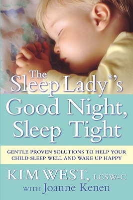 The Sleep Lady(r)'s Good Night, Sleep Tight: Gentle Proven Solutions to Help Your Child Sleep Well and Wake Up Happy - West, Kim, and Kenen, Joanne