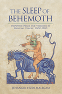 The Sleep of Behemoth: Disputing Peace and Violence in Medieval Europe, 1000-1200