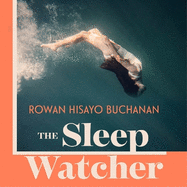 The Sleep Watcher: The luminous new novel from Costa-shortlisted author Rowan Hisayo Buchanan