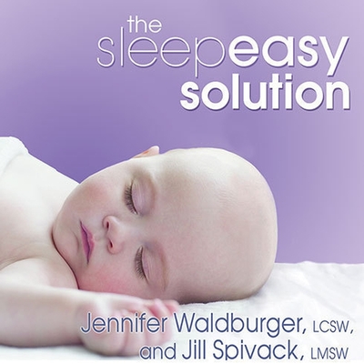 The Sleepeasy Solution: The Exhausted Parent's Guide to Getting Your Child to Sleep---From Birth to Age 5 - Waldburger, Jennifer, and Spivack, Jill, and Perrin, Jo Anna (Read by)