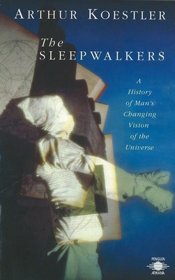 The Sleepwalkers: A History of Man's Changing Vision of the Universe - Koestler, Arthur, and Butterfield, Herbert (Introduction by)
