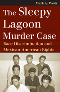 The Sleepy Lagoon Murder Case: Race Discrimination and Mexican-American Rights