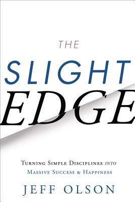 The Slight Edge: Turning Simple Disciplines Into Massive Success and Happiness - Olson, Jeff, and Mann, John David