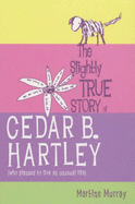 The Slightly True Story of Cedar B. Hartley