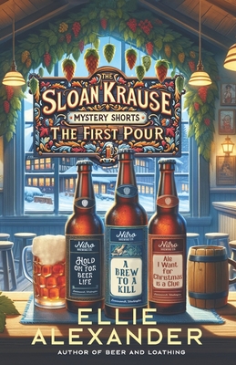 The Sloan Krause Mystery Shorts: The First Pour - Alexander, Ellie
