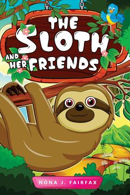 The Sloth and her Friends: Children's Books, Kids Books, Bedtime Stories For Kids, Kids Fantasy Book (sloth books for kids) - Nona J Fairfax