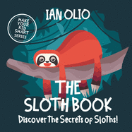 The Sloth Book. Discover the Secrets of Sloths! Make your kid smart series.: Book For Kids Ages 3-6