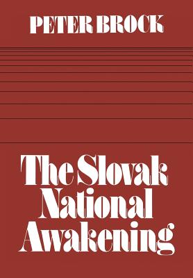 The Slovak National Awakening: An Essay in the Intellectual History of East Central Europe - Brock, Peter