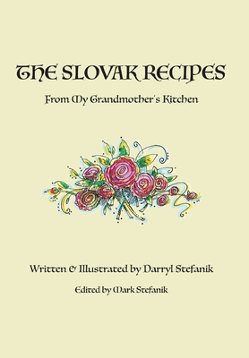 The Slovak Recipes from My Grandmother's Kitchen - Stefanik, Darryl R, and Stefanik, Mark (Editor)
