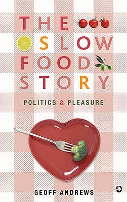 The Slow Food Story: Politics and Pleasure - Andrews, Geoff