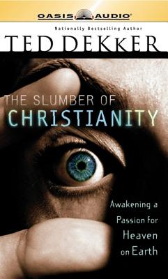 The Slumber of Christianity: Awakening a Passion for Heaven on Earth - Dekker, Ted