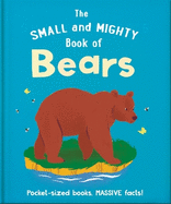 The Small and Mighty Book of Bears: Pocket-sized books, massive facts!